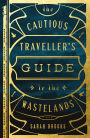 The Cautious Traveller's Guide to the Wastelands: A Novel