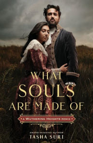 Title: What Souls Are Made Of: A Wuthering Heights Remix, Author: Tasha Suri