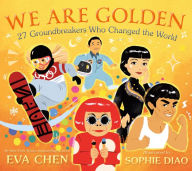 Title: We Are Golden: 27 Groundbreakers Who Changed the World, Author: Eva Chen