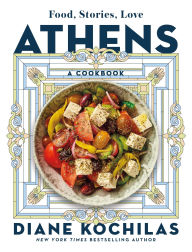 Title: Athens: Food, Stories, Love: A Cookbook, Author: Diane Kochilas