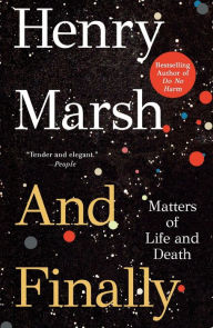 Title: And Finally: Matters of Life and Death, Author: Henry Marsh