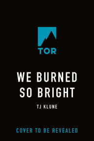 Title: We Burned So Bright, Author: TJ Klune