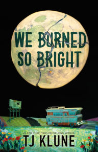 Title: We Burned So Bright, Author: TJ Klune