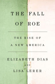 Google books epub download The Fall of Roe: The Rise of a New America (English literature) 9781250881397 by Elizabeth Dias, Lisa Lerer