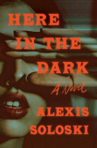 Best book download Here in the Dark: A Novel 9781250882943 (English literature) by Alexis Soloski RTF PDB