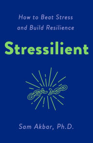 Title: Stressilient: How to Beat Stress and Build Resilience, Author: Sam Akbar PhD