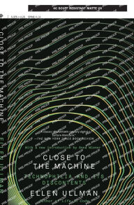 Title: Close to the Machine: Technophilia and Its Discontents (25th Anniversary Edition), Author: Ellen Ullman