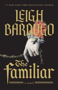 Title: The Familiar: A Novel, Author: Leigh Bardugo