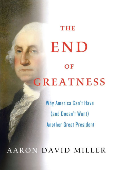 The End of Greatness: Why America Can't Have (and Doesn't Want) Another Great President