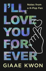 Ebook free download epub format I'll Love You Forever: Notes from a K-Pop Fan by Giaae Kwon 9781250886231