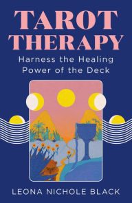 Title: Tarot Therapy: Harness the Healing Power of the Deck, Author: Leona Nichole Black