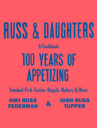 Free download books from google books Russ & Daughters: 100 Years of Appetizing by Niki Russ Federman, Josh Russ Tupper, Joshua David Stein 9781250886682 (English literature)