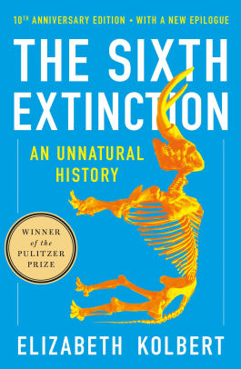 Title: The Sixth Extinction (10th Anniversary Edition): An Unnatural History (Pulitzer Prize Winner), Author: Elizabeth  Kolbert