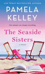 Title: The Seaside Sisters: A Novel, Author: Pamela M. Kelley