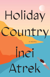 Title: Holiday Country: A Novel, Author: Inci Atrek