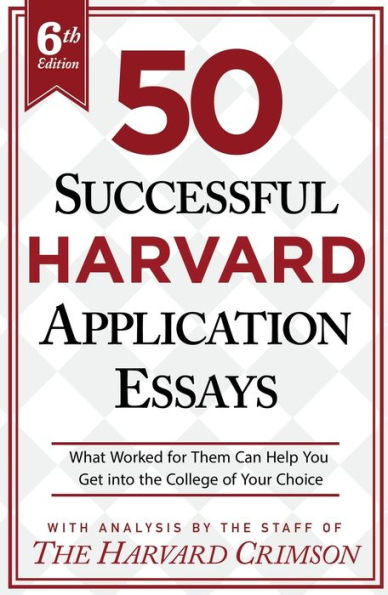 50 Successful Harvard Application Essays, 6th Edition: What Worked for Them Can Help You Get into the College of Your Choice