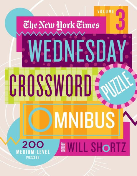 The New York Times Wednesday Crossword Puzzle Omnibus Volume 3: 200 Medium-Level Puzzles
