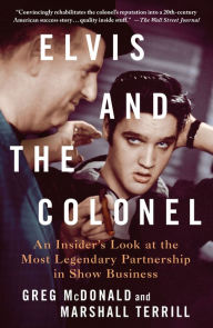 Title: Elvis and the Colonel: An Insider's Look at the Most Legendary Partnership in Show Business, Author: Greg McDonald