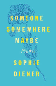 Title: Someone Somewhere Maybe: Poems, Author: Sophie Diener