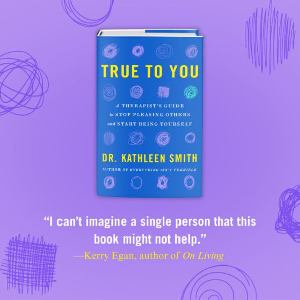 True to You: A Therapist's Guide Stop Pleasing Others and Start Being Yourself