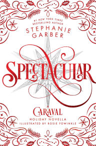 Title: Spectacular: A Caraval Holiday Novella, Author: Stephanie Garber