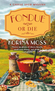 Title: Fondue or Die: A Cheese Shop Mystery, Author: Korina Moss