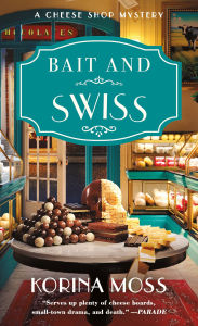 Title: Bait and Swiss: A Cheese Shop Mystery, Author: Korina Moss