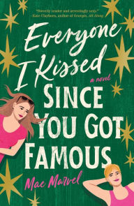 Title: Everyone I Kissed Since You Got Famous: A Novel, Author: Mae Marvel