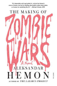 Title: The Making of Zombie Wars: A Novel, Author: Aleksandar Hemon