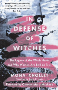 Title: In Defense of Witches: The Legacy of the Witch Hunts and Why Women Are Still on Trial, Author: Mona Chollet