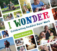 Title: I Wonder: Celebrating Daddies Doin' Work, Author: Doyin Richards