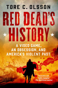 Title: Red Dead's History: A Video Game, an Obsession, and America's Violent Past, Author: Tore C. Olsson