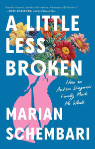 Title: A Little Less Broken: How an Autism Diagnosis Finally Made Me Whole, Author: Marian Schembari