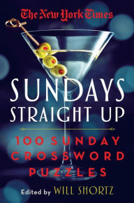 Title: The New York Times Sundays Straight Up: 100 Sunday Crossword Puzzles, Author: Will Shortz