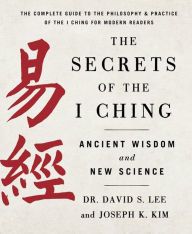 Title: The Secrets of the I Ching: Ancient Wisdom and New Science, Author: Joseph K. Kim