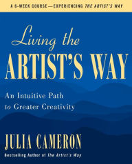 Title: Living the Artist's Way: An Intuitive Path to Greater Creativity, Author: Julia Cameron