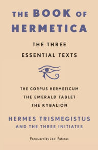 Book downloading portal The Book of Hermetica: The Three Essential Texts: The Corpus Hermeticum, The Emerald Tablet, The Kybalion in English by Three Initiates, Hermes Trismegistus 9781250897848