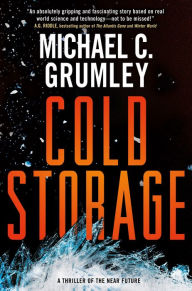 Title: Cold Storage: A Thriller of the Near Future, Author: Michael C. Grumley