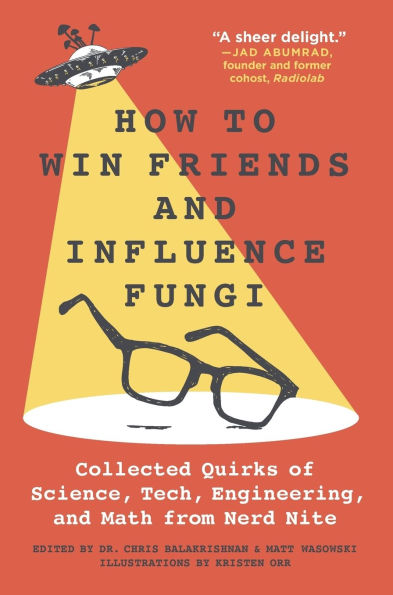 How to Win Friends and Influence Fungi: Collected Quirks of Science, Tech, Engineering, Math from Nerd Nite
