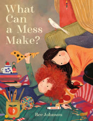 Title: What Can a Mess Make?, Author: Bee Johnson