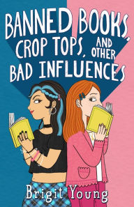 Title: Banned Books, Crop Tops, and Other Bad Influences, Author: Brigit Young