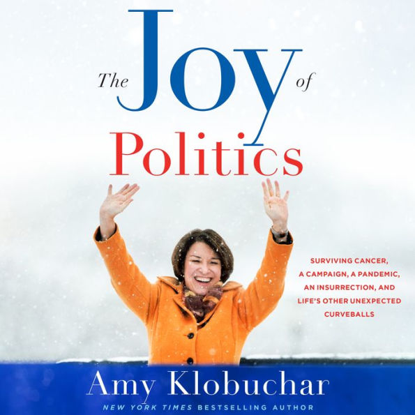 The Joy of Politics: Surviving Cancer, a Campaign, a Pandemic, an Insurrection, and Life's Other Unexpected Curveballs