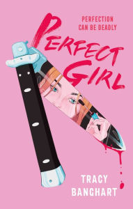 Title: Perfect Girl, Author: Tracy Banghart