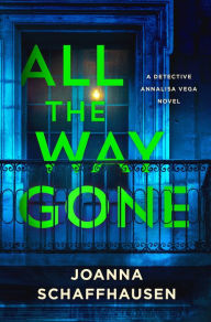 Title: All the Way Gone: A Detective Annalisa Vega Novel, Author: Joanna Schaffhausen