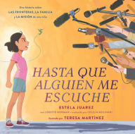 Title: Hasta que alguien me escuche / Until Someone Listens (Spanish ed.): Una historia sobre las fronteras, la familia y la misión de una niña, Author: Estela Juarez
