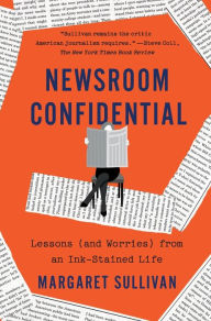 Title: Newsroom Confidential: Lessons (and Worries) from an Ink-Stained Life, Author: Margaret Sullivan