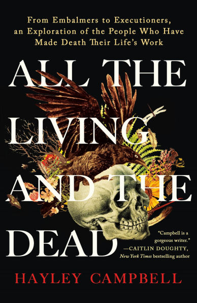 All the Living and Dead: From Embalmers to Executioners, an Exploration of People Who Have Made Death Their Life's Work