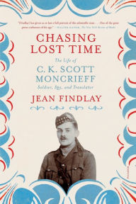 Title: Chasing Lost Time: The Life of C. K. Scott Moncrieff: Soldier, Spy, and Translator, Author: Jean Findlay