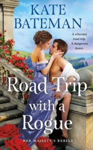 Title: Road Trip With a Rogue: Her Majesty's Rebels #3, Author: Kate Bateman