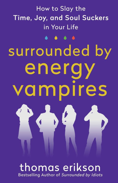 Surrounded by Energy Vampires: How to Slay the Time, Joy, and Soul Suckers Your Life